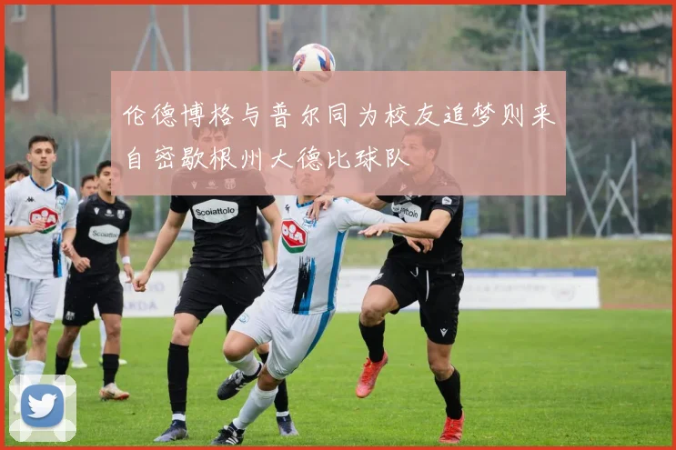 伦德博格与普尔同为校友追梦则来自密歇根州大德比球队