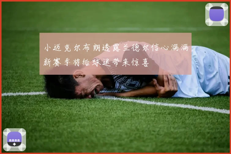 小迈克尔布朗透露兰德尔信心满满新赛季将给球迷带来惊喜