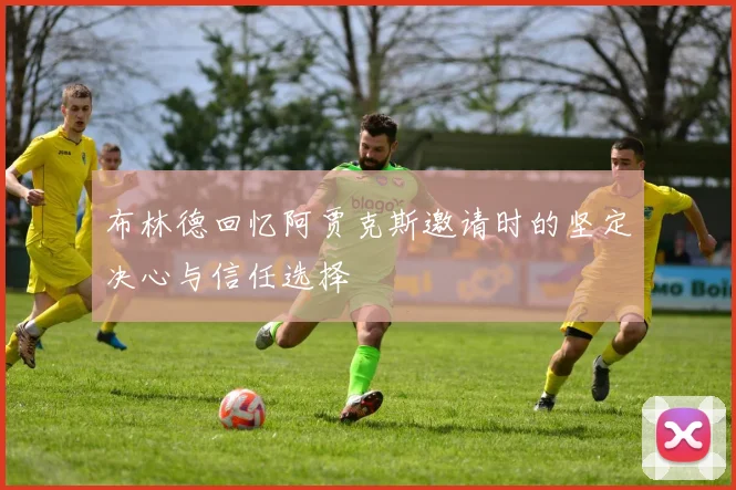 布林德回忆阿贾克斯邀请时的坚定决心与信任选择